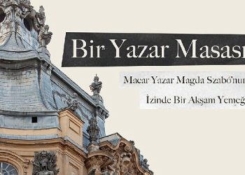 Macar Muharrir Magda Szabó’nun İzinde Bir Akşam Yemeği